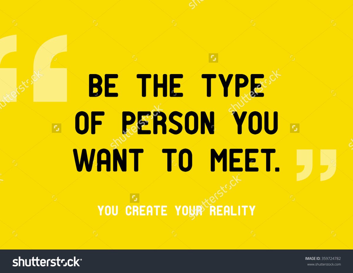 Be the type of person you want to meet. #YouCreateYourReality