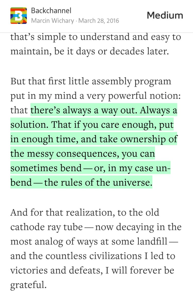 “…there’s always a way out. Always a solution. That if you care enough, put in enough time, and take ownership of the messy consequences, you can sometimes bend — or, in my case un-bend — the rules of the universe.” from “A Hacker’s Guide to Bending the Universe” by Marcin Wichary.