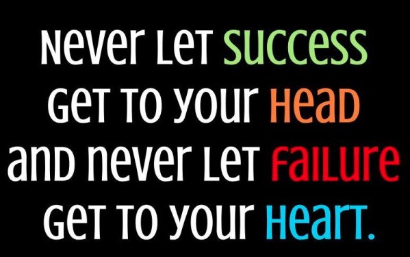 Never let #success
Get to your #head
and never let #failure 
GET TO YOUR #HEART