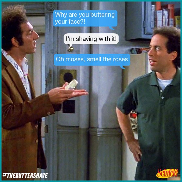 "Why are you buttering your face?!" #Seinfeld https://t.co/NiwaKW0VNo