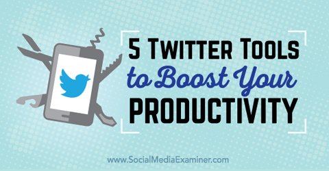  5 Twitter Tools to Boost Your Productivity