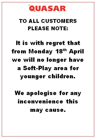 It is with regret that from Monday 18th of April, we will not have a soft play area. Apologies for inconveniences