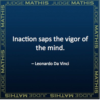 JudgeGregMathis's tweet photo. "Inaction saps the vigor of the mind." - Leonardo Da Vinci #Quote https://t.co/JDiyFWkNPB