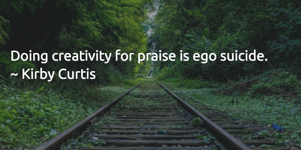 muz4now's tweet photo. Doing creativity for praise is ego suicide.  Kirby Curtis This post is the second in a… https://t.co/kSXzscIWCS https://t.co/jld18PsM5c