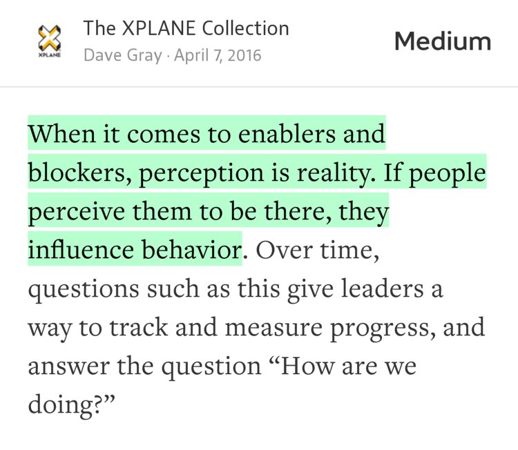 “When it comes to enablers and blockers, perception is reality. If people perceive them to be there, they influence behavior…” from “How to measure culture” by Dave Gray.