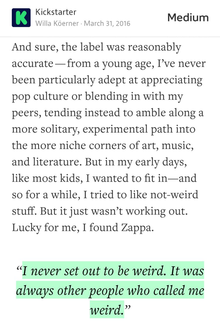 “…I never set out to be weird. It was always other people who called me weird.…” from “The Genius of Weirdness” by Willa Köerner.