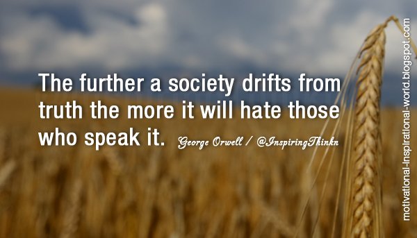 InspiringThinkn's tweet image. The further a society drifts from truth the more it will hate those who speak it. George Orwell #quote #quotes