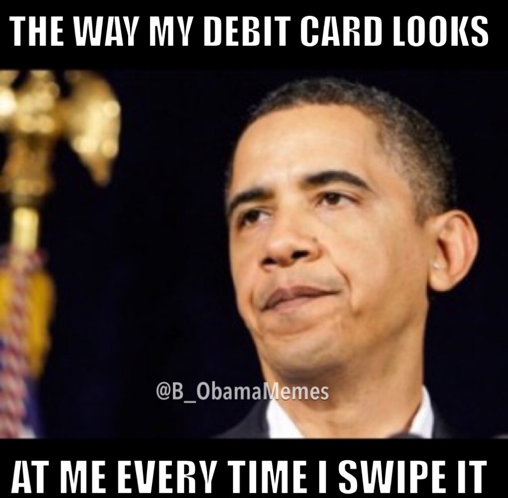Obama Memes on Twitter "The way my debit card looks at me