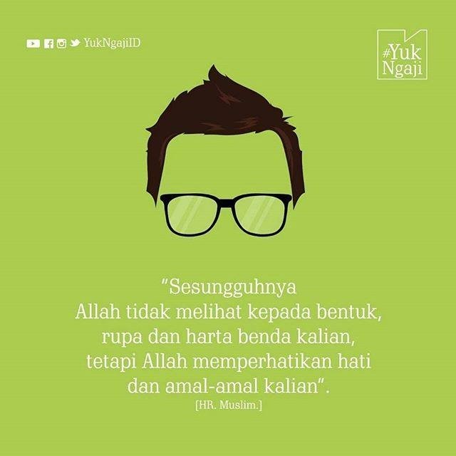 "...Allah memerhatikan hati dan amalan-amalan kalian." HR. Muslim
