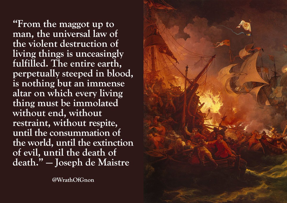 “The entire earth, perpetually steeped in blood, is nothing but an immense altar.” — Joseph de Maistre, 1820