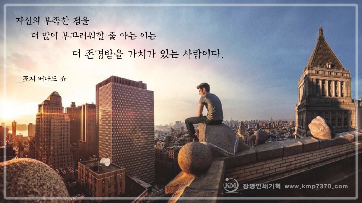 자신의 부족한 점을 더 많이 부끄러워할 줄 아는 이는 더 존경받을 가치가 있는 사람이다.<#조지버나드쇼>
<#광명인쇄기획 #명언 시리즈>