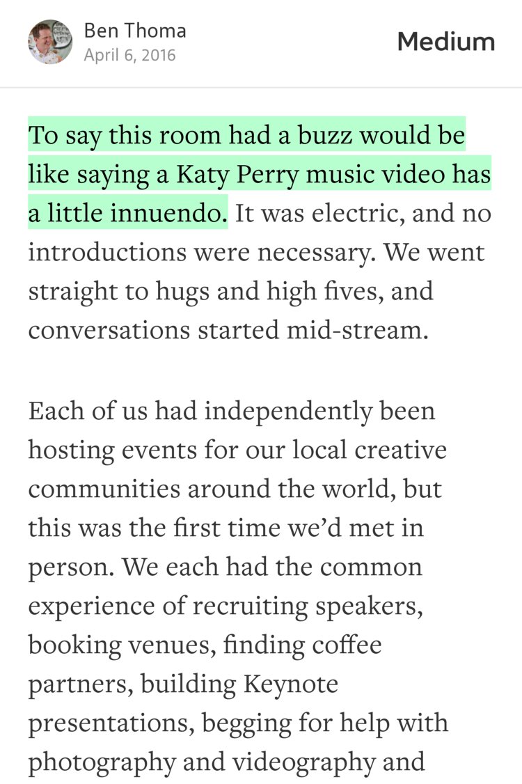 “To say this room had a buzz would be like saying a Katy Perry music video has a little innuendo.…” from “What happens when you gather the best people on the planet?” by Ben Thoma.