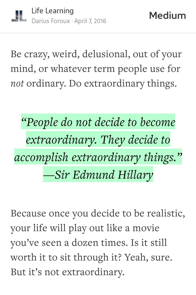 “‘People do not decide to become extraordinary. They decide to accomplish extraordinary things.’ —Sir Edmund Hillary” from “Stop Trying To Be Realistic” by Darius Foroux.