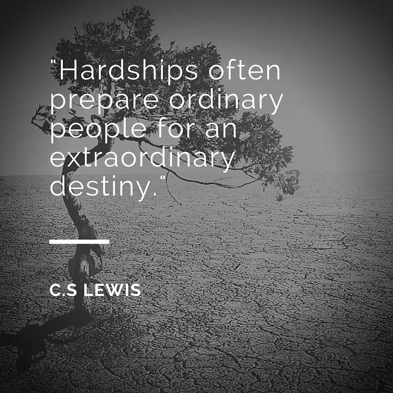Tough times shape us for a greater destiny. Don't let them get you down.