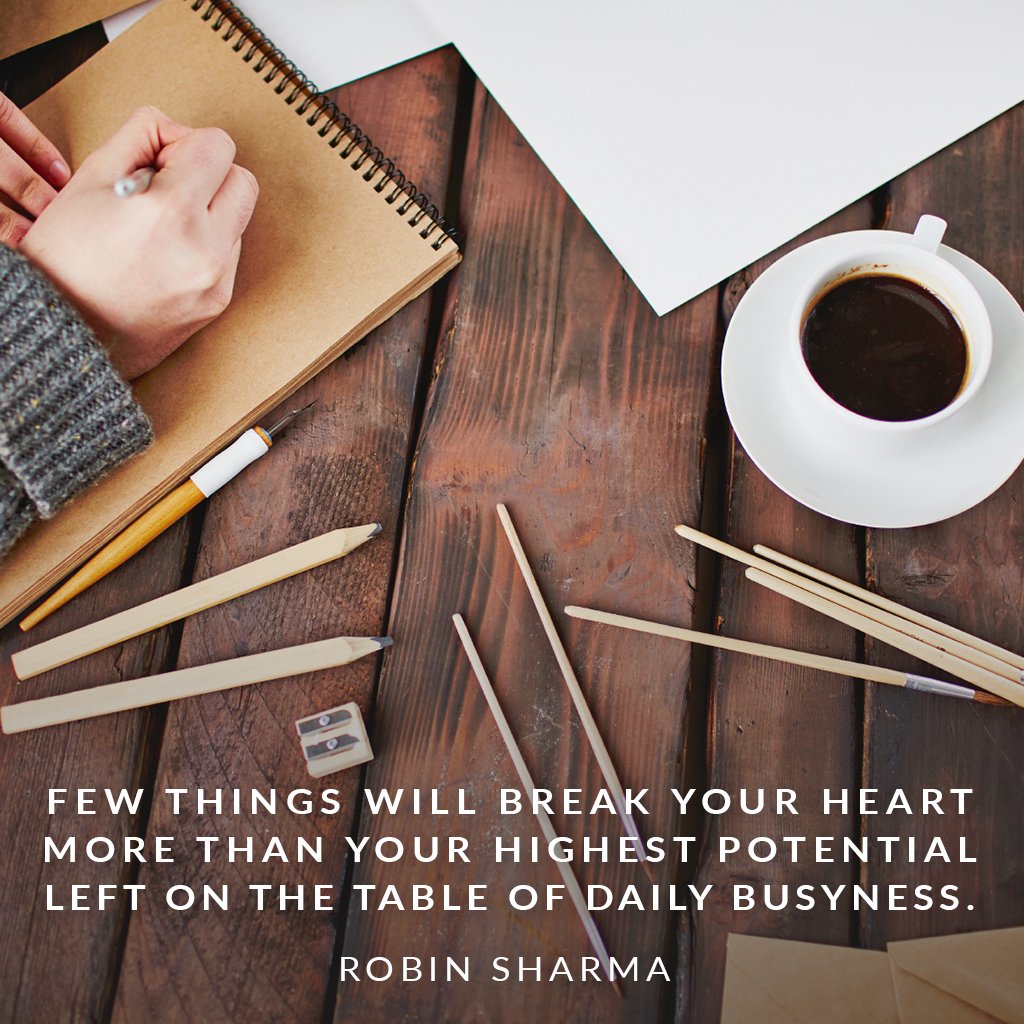 Few things will break your heart more than your highest potential left on the table of daily busyness.
