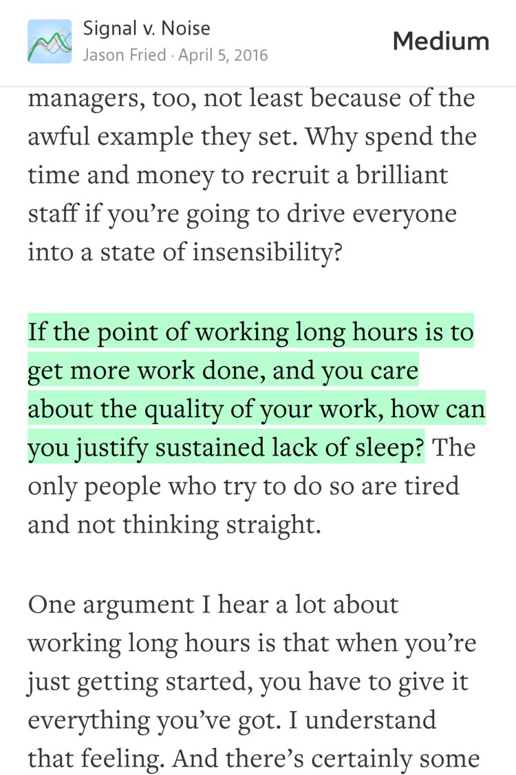 “If the point of working long hours is to get more work done, and you care about the quality of your work, how can you justify sustained lack of sleep?…” from “Being tired isn’t a badge of honor” by Jason Fried.