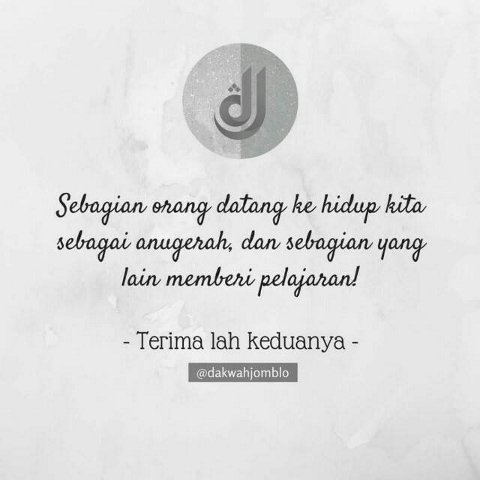 Sebagian org dtg ke hidup kita sbg anugerah, dan sebagian yg lain mmberi pelajaran. Terimalah keduanya :)Semangat!
