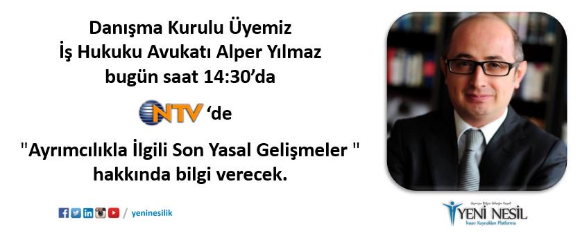 Danışma Kurulu Üyemiz İş Hukuku @av_alperyilmaz bugün saat 14:30'da NTV'de! #yeninesilik