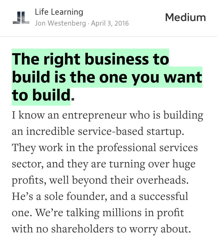 “The right business to build is the one you want to build…” from “You don’t have to build a scalable startup.” by Jon Westenberg.