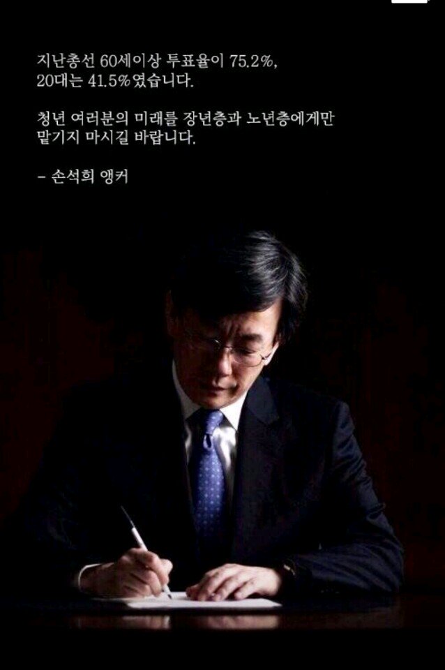 지난 총선 60세 이상 투표율이 75.2%,
20대는 41.5%였습니다.

청년 여러분의 미래를 장년층과 노년층에게만
맡기지 마시길 바랍니다.

     - 손석희 앵커