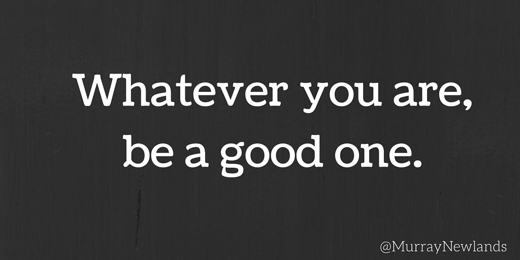 MurrayNewlands's tweet photo. Whatever you are, be a good one. #leadership https://t.co/YNJiMJT5Ky