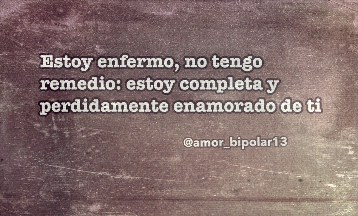 Estoy enfermo, no tengo remedio: estoy completa y perdidamente enamorado de  ti., image size:1200x724