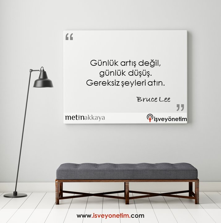 Günlük artış değil, günlük düşüş.Gereksiz şeyleri atın. Bruce Lee