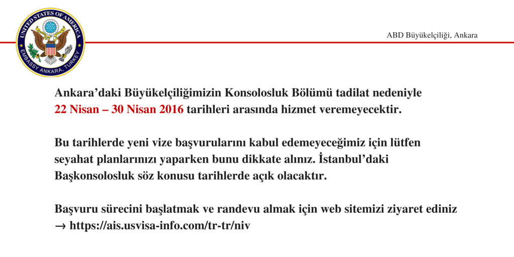 ABD Büyükelçiliği Konsolosluk Bölümü, 22 – 30 Nisan 2016 tarihlerinde hizmet veremeyecektir. ais.usvisa-info.com/tr-tr/niv