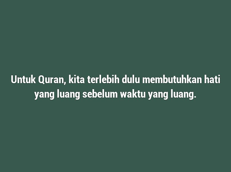 Untuk Quran, kita terlebih dulu membutuhkan hati yang luang sebelum waktu yang luang.