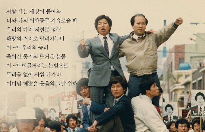 사람 사는 세상이 돌아와~♬ 너와 내가 부둥켜안을 때~♪모순덩어리 억압과 착취~♬ 저 붉은 태양에 녹아버리네~♪(중략) 아아~ 이글거리는 눈빛으로~♬ 두려움 없이 싸워나가리~♪어머니 해맑은 웃음의 그날 위해!