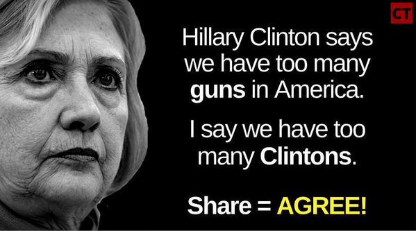 #HILLARY SAYS WE HAVE TOO MANY GUNS IN AMERICA!

I SAY WE HAVE TOO MANY #CLINTON'S .....SHARE AND LIKE IF YOU AGREE!
