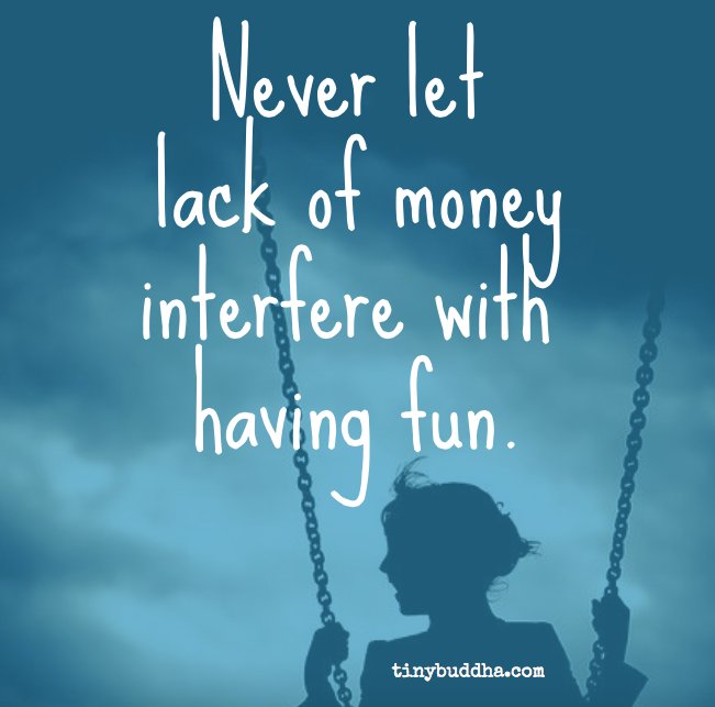 tinybuddha's tweet photo. Never let lack of money interfere with having fun. https://t.co/EpQojYRFVv