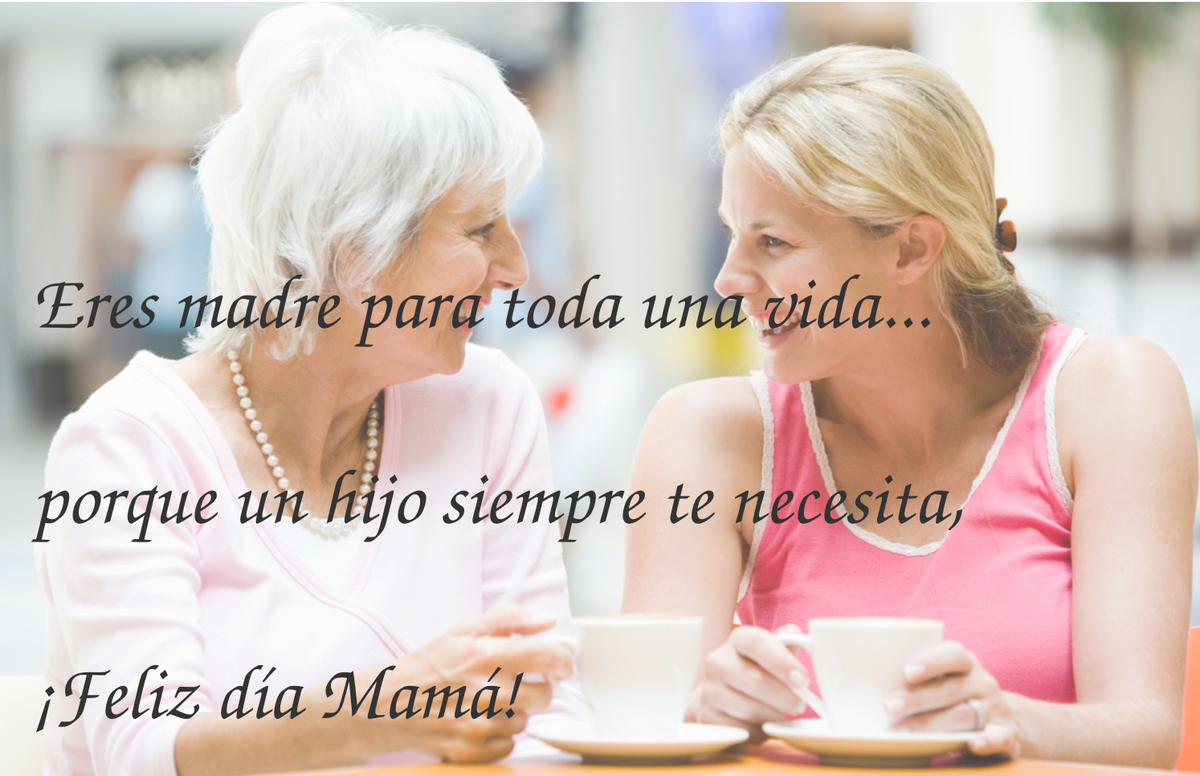 Porque jamás dejaremos de necesitarlas... ¡Feliz día Mamá!