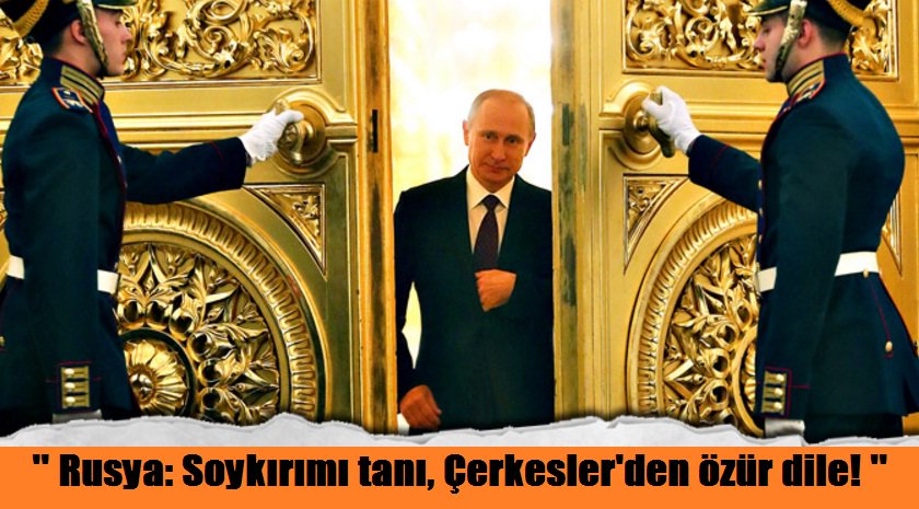 Rusya Federasyonu, Çerkes Soykırımı'nı tanımalıdır ve Çerkesler'den resmen özür dileyip geri dönüşü kolaylaştırmalı!