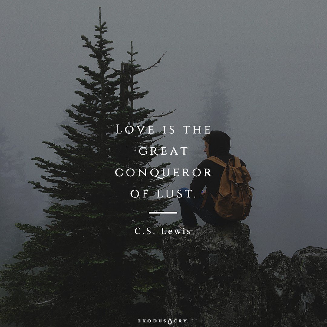 “Love is the great conqueror of lust.” ―C.S. Lewis