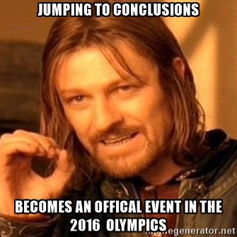 News coming from #RioOlympics2016. Apparently jumping to conclusions has been added as an event. #SaturdayMorning