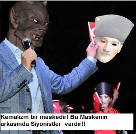 Kemalizm bir maskedir! Bu maskenin arkasında Siyonistler şer güçler vardır #Üstakil istediği gibi top oynatıyor!!!!