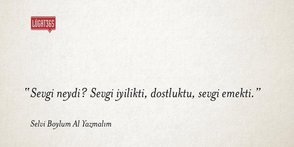 Sevgi neydi? 
Sevgi iyilikti, dostluktu, sevgi emekti.