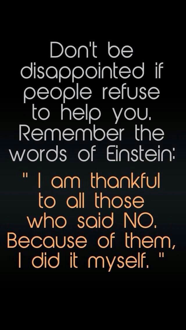 Don't be disappointed if people refuse to help you. #einstein #gratitude #quoteoftheday #love #peace