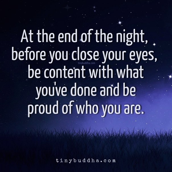 tinybuddha's tweet photo. At the end of the night, before you close your eyes, be content with what you've done and proud of who you are. https://t.co/YKY6fgHFHb