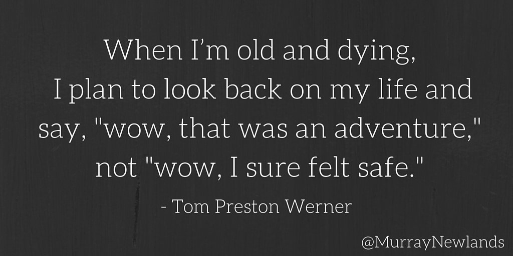 MurrayNewlands's tweet photo. When I’m old and dying, I plan to look back on my life and say "wow, that was an adventure," not "I sure felt safe." https://t.co/iIzpNjbyJ8