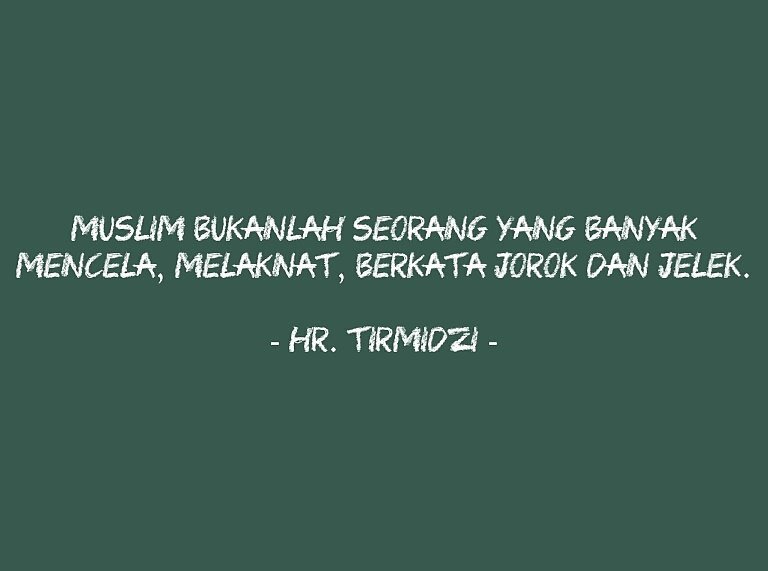 Muslim bukanlah seorang yang banyak mencela, melaknat, berkata jorok dan jelek.

- HR. Tirmidzi -