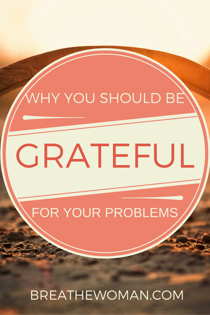 New Blog Post at Breathe Woman - Why You Should Be #Grateful For Your Problems - go.shr.lc/1VN7YeB #gratitude