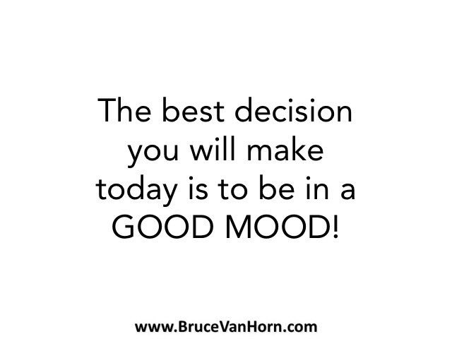 BruceVH's tweet photo. The best decision you will make today is to be in a GOOD MOOD! https://t.co/sjepH2kaYk