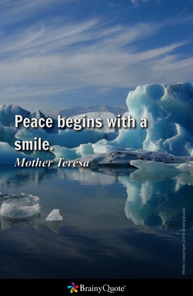 Peace begins with a smile.
- Mother Teresa brainyquote.com/s/a_1a546