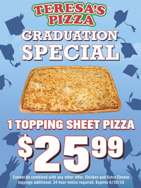 Congratulations to the Class of 2016! Get some of Teresa's gigantic sheet pizzas for your graduation parties!