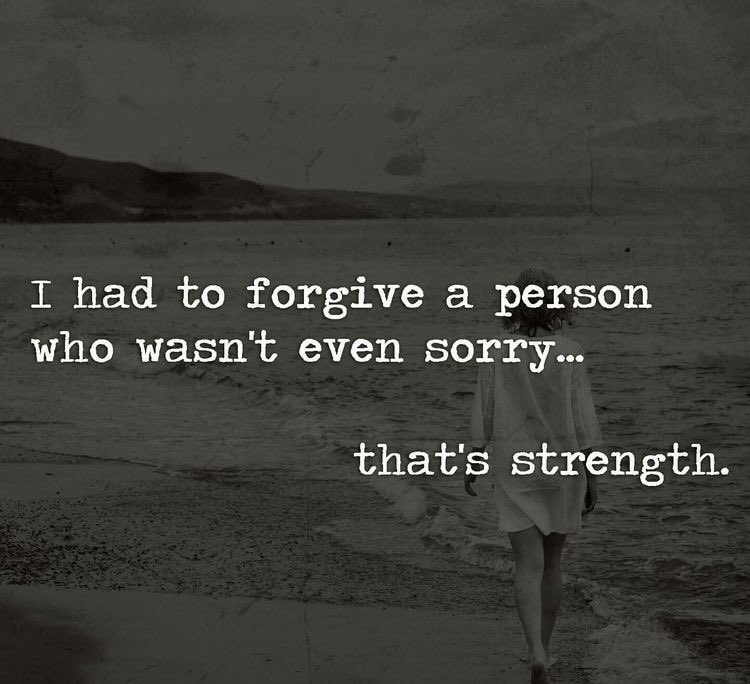 Please don't forget that forgiveness doesn't mean you're weak...