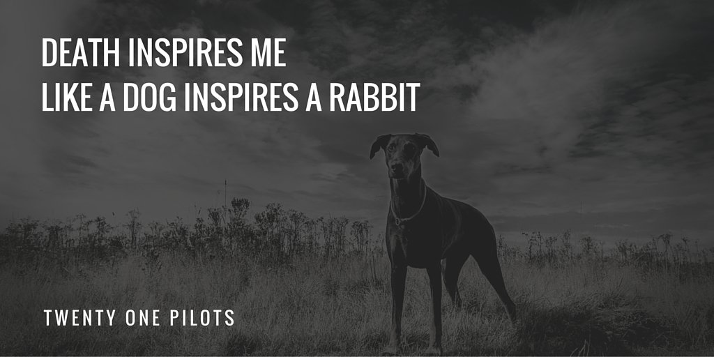 SonorousApp's tweet photo. "Death inspires me like a dog inspires a rabbit"

@twentyonepilots https://t.co/tAVXYkBw0T