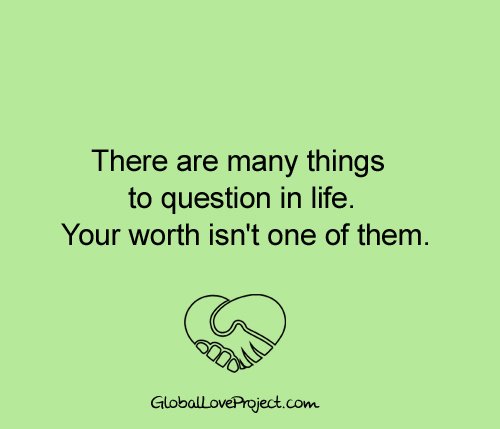 TheGlobalLove's tweet image. There are many things to question in life. Your worth isn't one of them.
#Love #GlobalLove