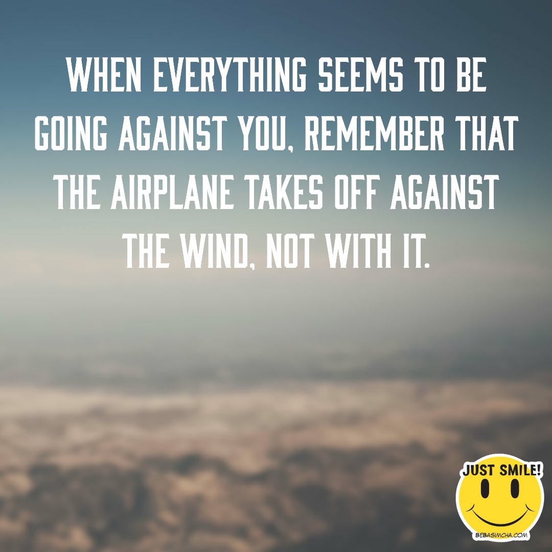 BasimchaPicture's tweet image. WHEN EVERYTHING SEEMS TO BE GOING AGAINST YOU, REMEMBER THAT THE AIRPLANE TAKES OFF AGAINST THE WIND NOT WITH IT!